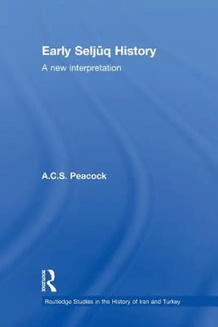 Early Seljuq History: A New Interpretation by A.C.S. Peacock