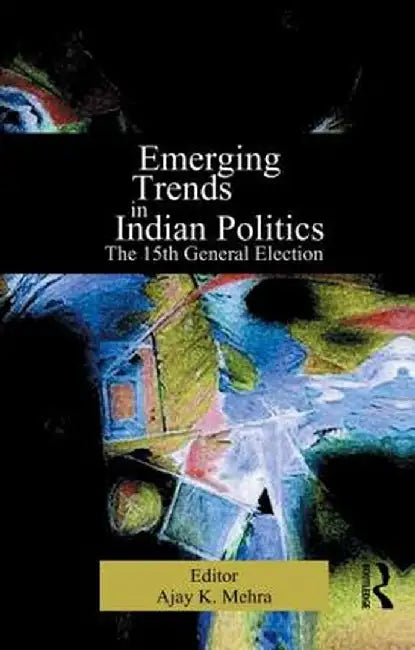 Emerging Trends in Indian Politics: The Fifteenth General Election by Ajay K Mehra