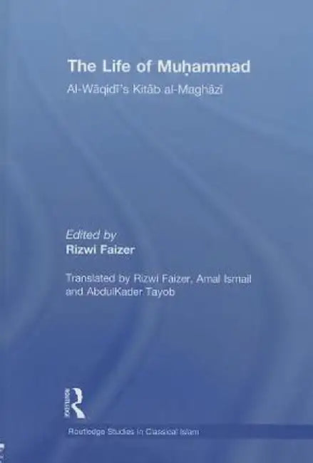 The Life of Muhammad: Al-Waqidi's Kitab Al-Maghazi by Rizwi Faizer
