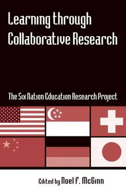 Learning through Collaborative Research: The Six Nation Education Research Project by Noel F. McGinn