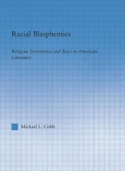 Racial Blasphemies: Religious Irreverence and Race in American Literature by Michael L. Cobb