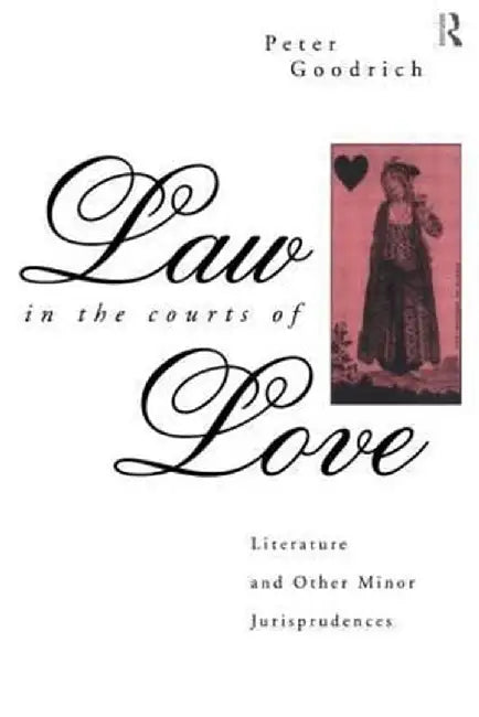Law in the Courts of Love: Literature and Other Minor Jurisprudences by Peter Goodrich