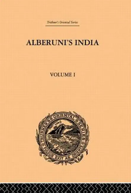 Alberuni's India: An Account of the Religion, Philosophy, Literature, Geography, Chronology, Astronomy, Customs, Laws and Astrology of India: Volume I by Edward C. Sachau
