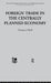 Foreign Trade in the Centrally Planned Economy by Wolf T.