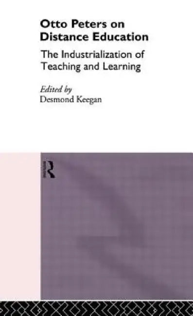 Otto Peters on Distance Education: The Industrialization of Teaching and Learning by Desmond Keegan
