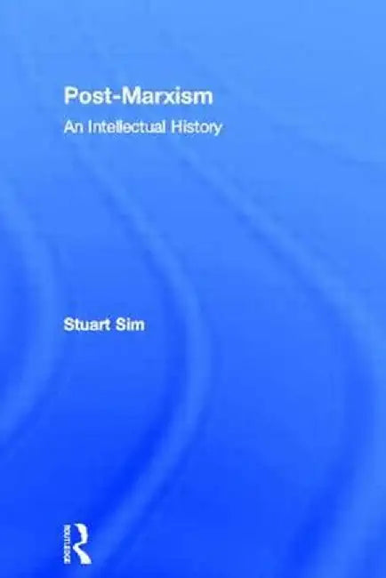 Post-Marxism: An Intellectual History by Stuart Sim