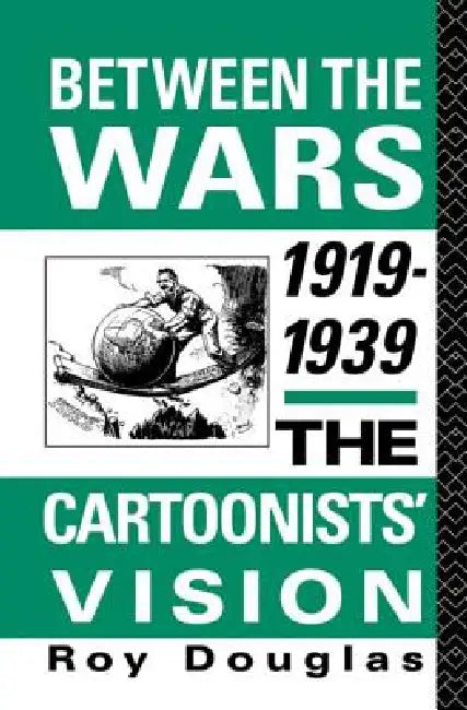 Between the Wars 1919-1939: The Cartoonists' Vision by Roy Douglas