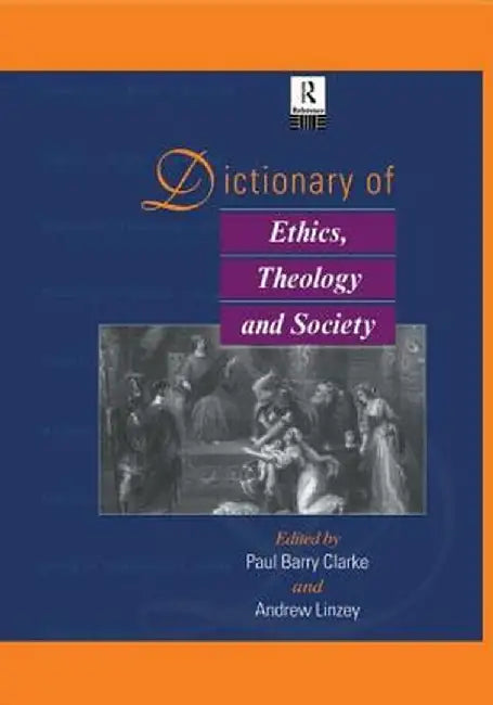 Dictionary of Ethics, Theology and Society by Paul A. B. Clarke