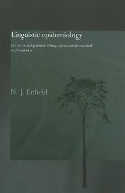 Linguistic Epidemiology: Semantics and Grammar of Language Contact in Mainland Southeast Asia by N.J. Enfield
