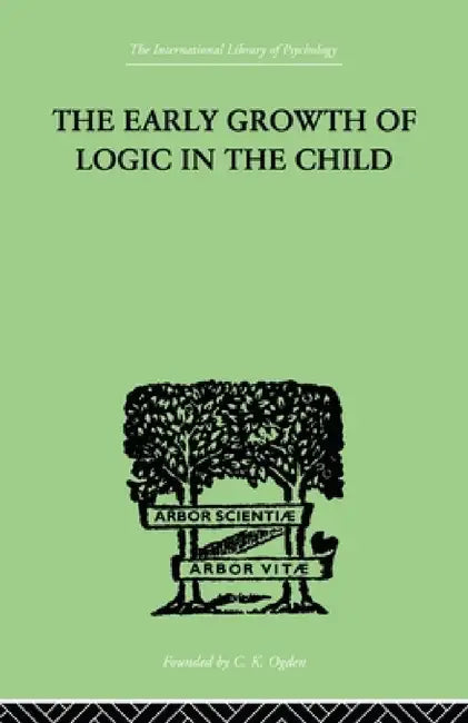 The Early Growth of Logic in the Child: Classification and Seriation by Jean Piaget, Barbel Inhelder