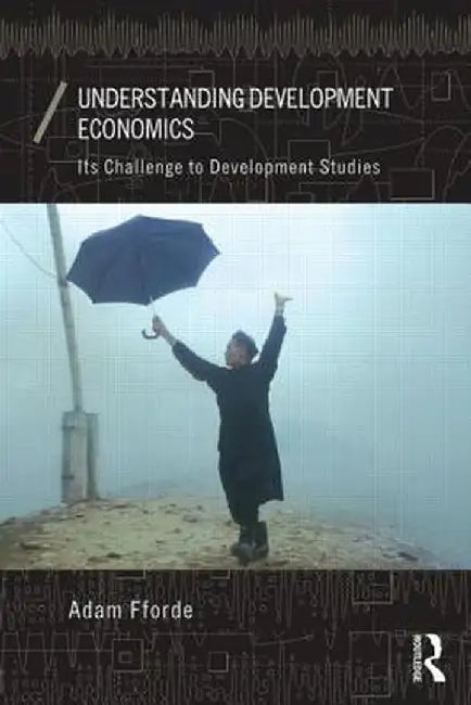 Understanding Development Economics: Its Challenge to Development Studies by Adam Fforde