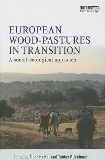 European Wood-Pastures in Transition: A Social-Ecological Approach by Tibor Hartel