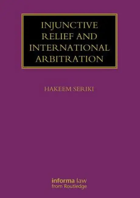 Injunctive Relief and International Arbitration by Hakeem Seriki