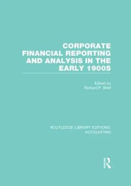 Corporate Financial Reporting and Analysis in the Early 1900s (Rle Accounting) by Richard Brief