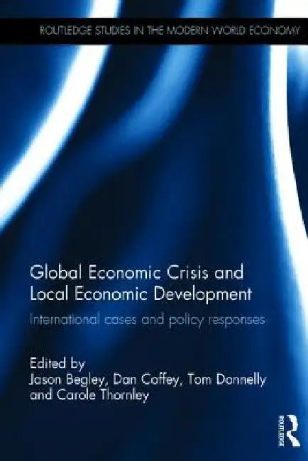 Global Economic Crisis and Local Economic Development: International Cases and Policy Responses by Jason Begley