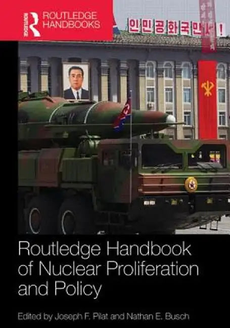 Routledge Handbook of Nuclear Proliferation and Policy by Joseph Pilat
