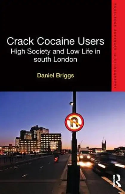 Crack Cocaine Users: High Society and Low Life in South London by Daniel Briggs