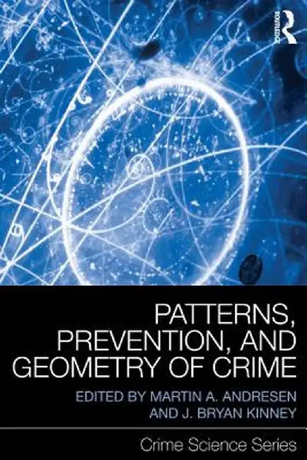 Patterns, Prevention, And Geometry Of Crime by Martin A. Andresen, J. Bryan Kinney