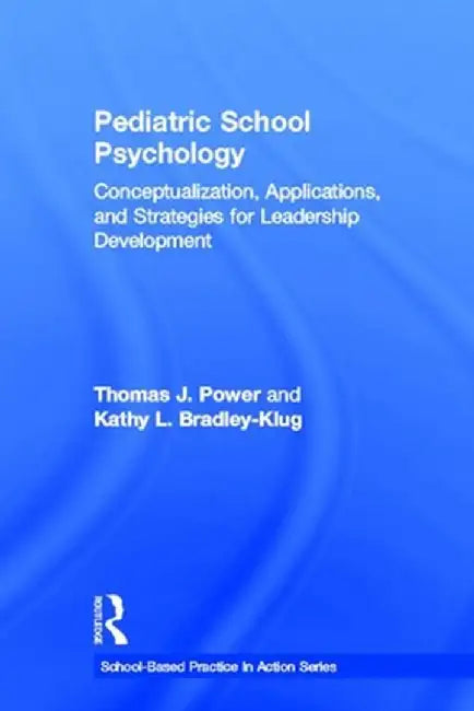 Pediatric School Psychology: Conceptualization, Applications, and Strategies for Leadership Development by Thomas J. Power