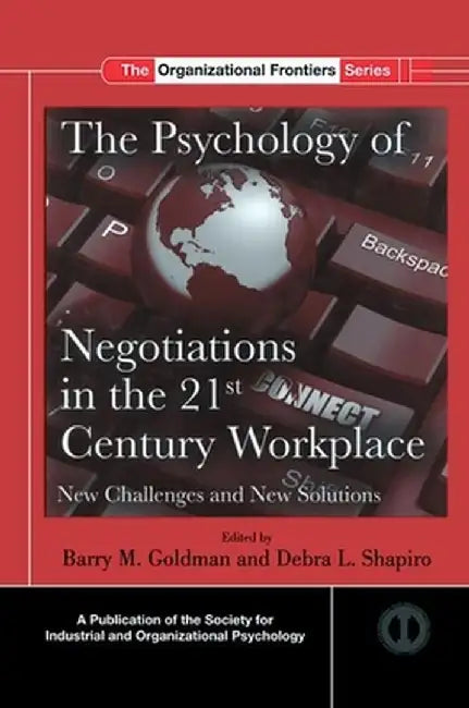 The Psychology of Negotiations in the 21st Century Workplace: New Challenges and New Solutions by Barry M. Goldman
