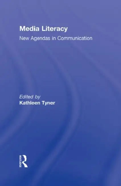 Media Literacy: New Agendas in Communication by Kathleen Tyner