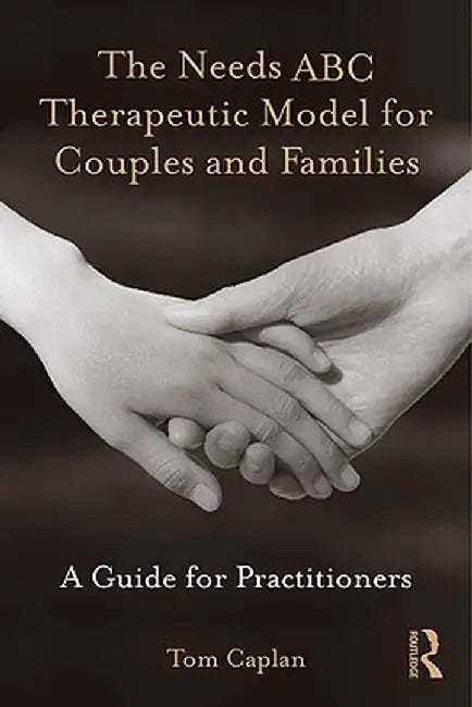 The Needs ABC Therapeutic Model for Couples and Families: A Guide for Practitioners by Tom Caplan