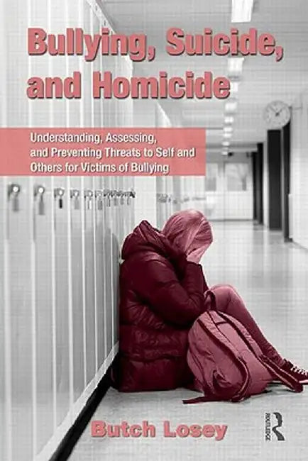 Bullying, Suicide, and Homicide: Understanding, Assessing, and Preventing Threats to Self and Others for Victims of Bullying [With CDROM] by Butch Losey
