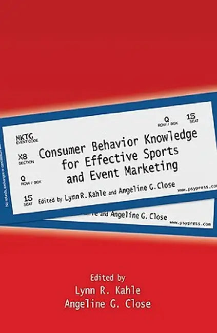 Consumer Behavior Knowledge for Effective Sports and Event Marketing by Lynn R. Kahle