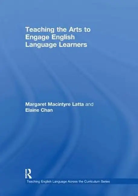 Teaching the Arts to Engage English Language Learners by Margaret Macintyre Latta