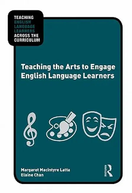 Teaching the Arts to Engage English Language Learners by Margaret Macintyre Latta