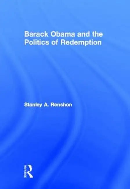 Barack Obama and the Politics of Redemption by Stanley A. Renshon
