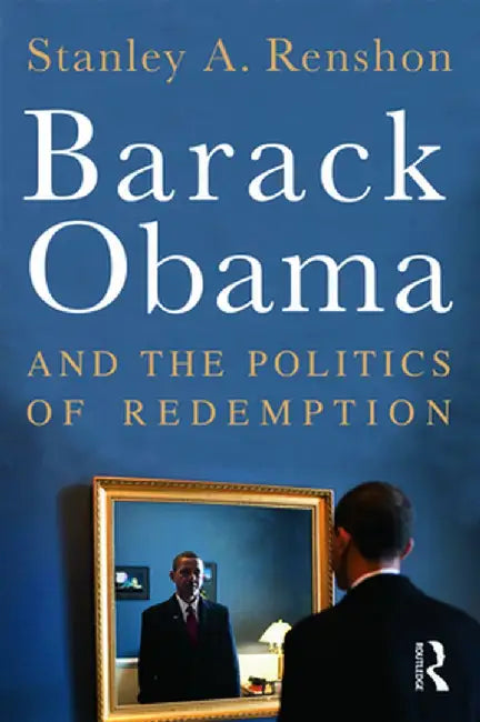 Barack Obama And The Politics Of Redemption by Stanley A. Renshon
