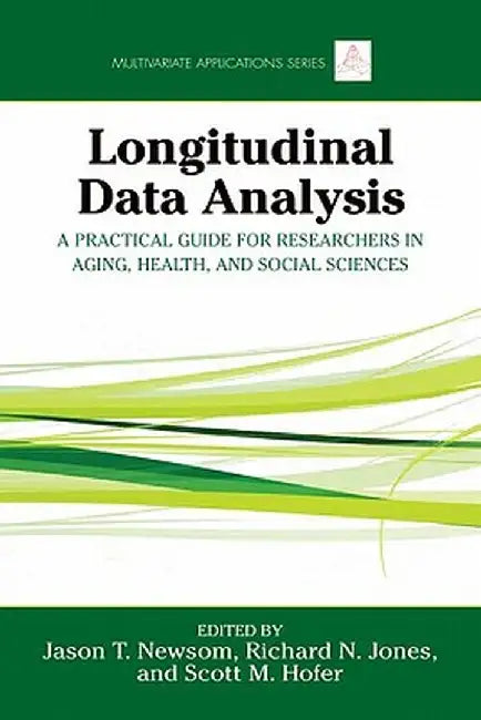 Longitudinal Data Analysis: A Practical Guide for Researchers in Aging, Health, and Social Sciences by Jason Newsom
