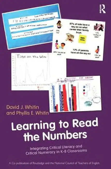 Learning to Read the Numbers: Integrating Critical Literacy and Critical Numeracy in K-8 Classrooms. A Co-Publication of The National Council of Tea by David J. Whitin