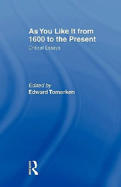 As You Like It: Critical Essays by Edward Tomarken