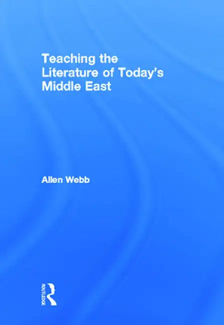 Teaching the Literature of Today's Middle East by Allen Webb