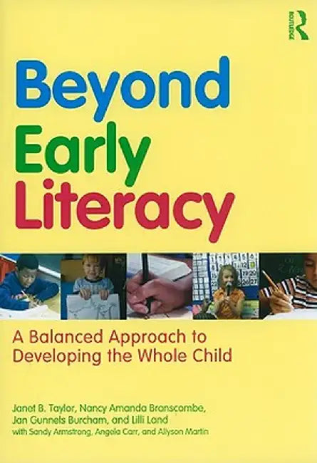 Beyond Early Literacy: A Balanced Approach to Developing the Whole Child by Janet B. Taylor
