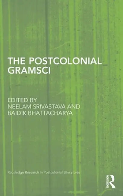 The Postcolonial Gramsci by Neelam Srivastava