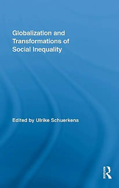 Globalization and Transformations of Social Inequality by Ulrike Schuerkens