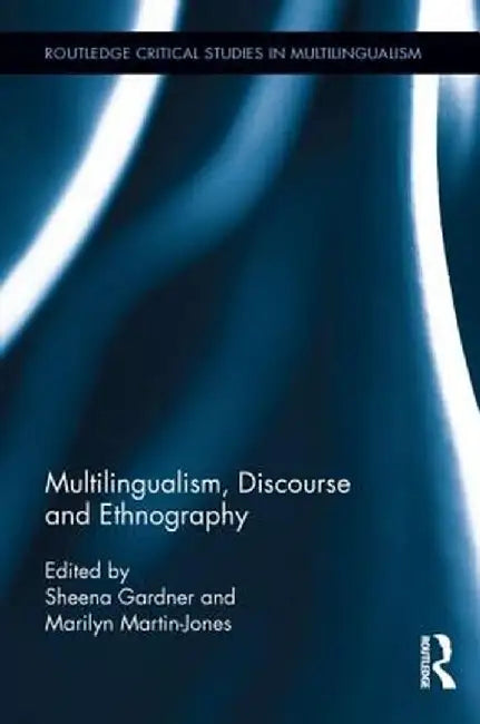 Multilingualism, Discourse, and Ethnography by Sheena Gardner