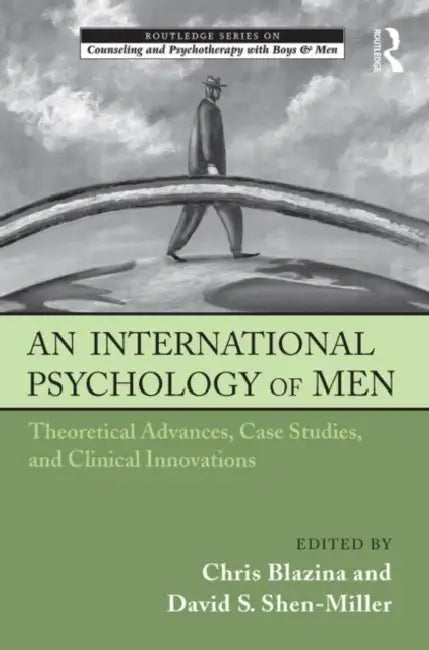 An International Psychology of Men: Theoretical Advances, Case Studies, and Clinical Innovations by Chris Blazina, David S. Shen-Miller