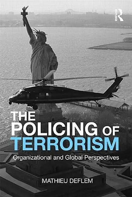 The Policing of Terrorism: Organizational and Global Perspectives by Mathieu Deflem