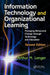 Information Technology and Organizational Learning: Managing Behavioral Change through Technology and Education by Arthur M. Langer