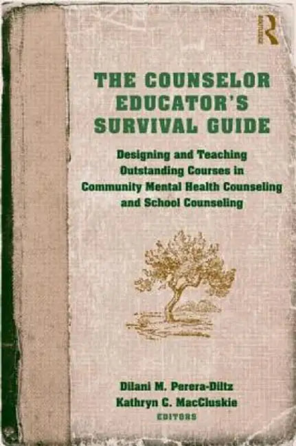 The Counselor Educator's Survival Guide: Designing and Teaching Outstanding Courses in Community Mental Health Counseling and School Counseling by Dilani M. Perera-Diltz