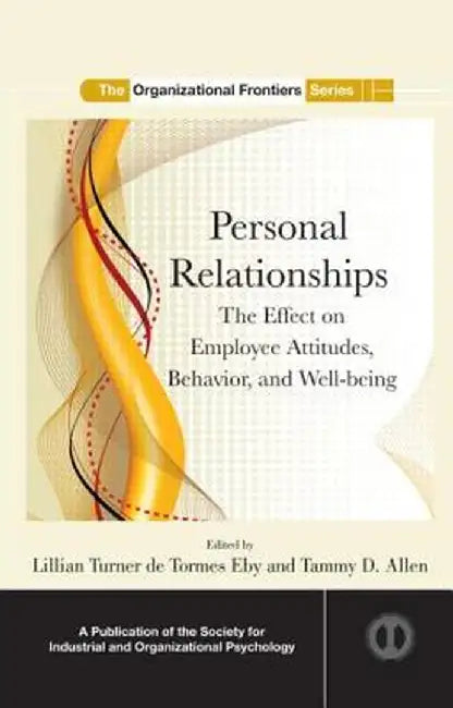 Personal Relationships: The Effect on Employee Attitudes, Behavior, and Well-Being by Lillian Turner de To Eby