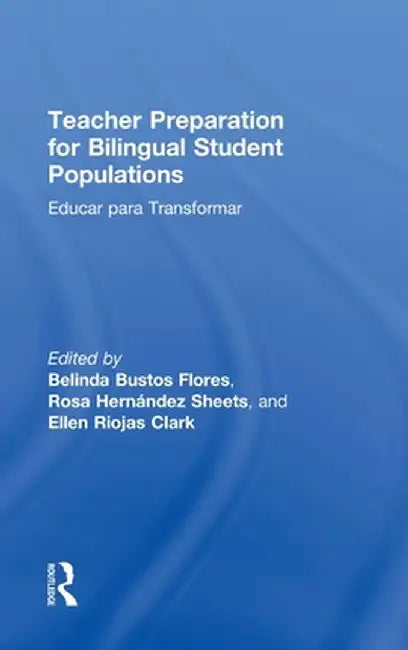 Teacher Preparation for Bilingual Student Populations: Educar Para Transformar by Belinda Bustos Flores