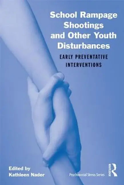 School Rampage Shootings and Other Youth Disturbances: Early Preventative Interventions by Kathleen Nader