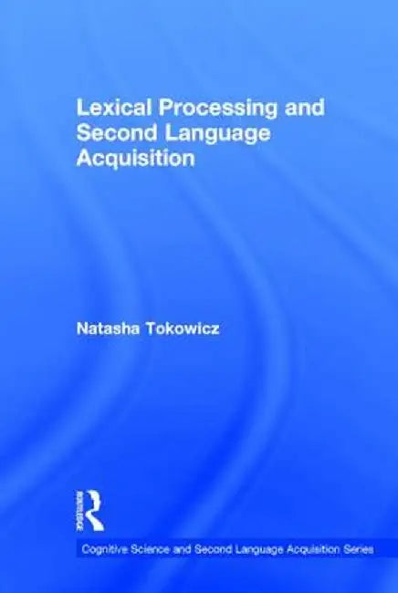 Lexical Processing and Second Language Acquisition by Natasha Tokowicz