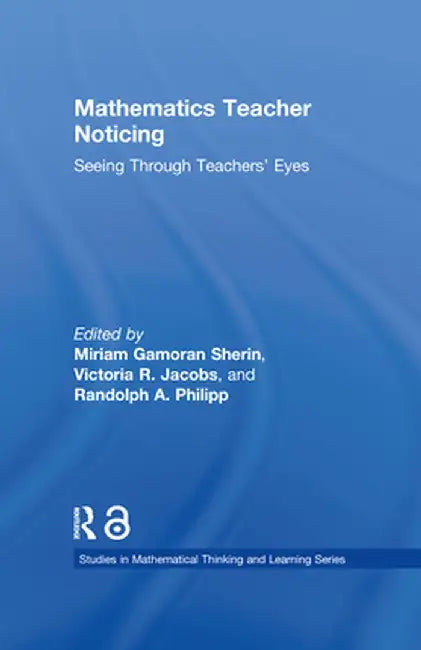 Mathematics Teacher Noticing: Seeing Through Teachers' Eyes by Miriam Sherin