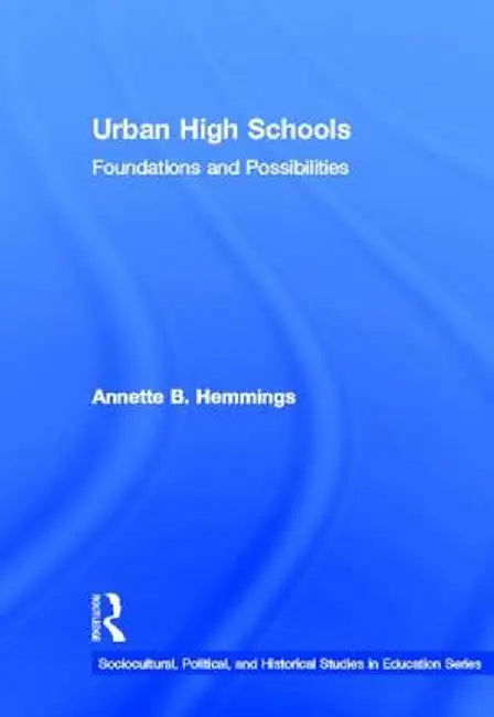 Urban High Schools: Foundations and Possibilities by Annette B. Hemmings